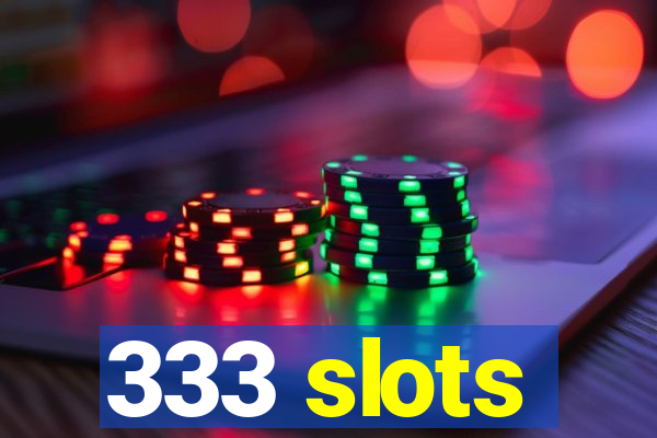 333 slots